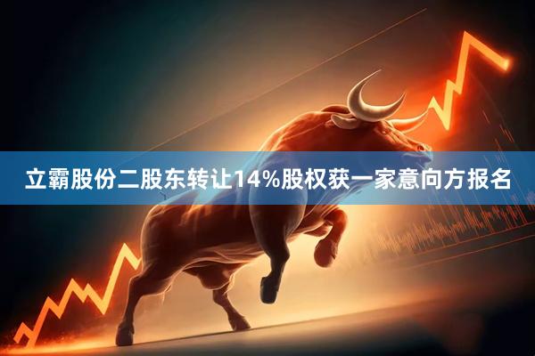 立霸股份二股东转让14%股权获一家意向方报名